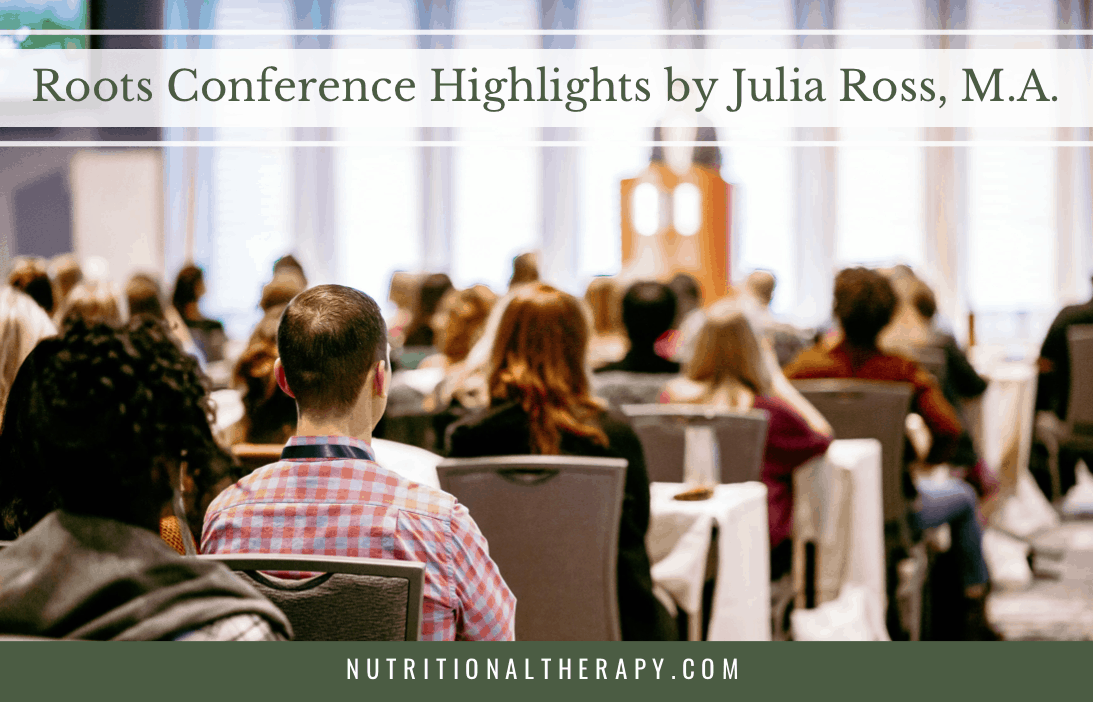 Roots Conference Highlights By Julia Ross, M.A.