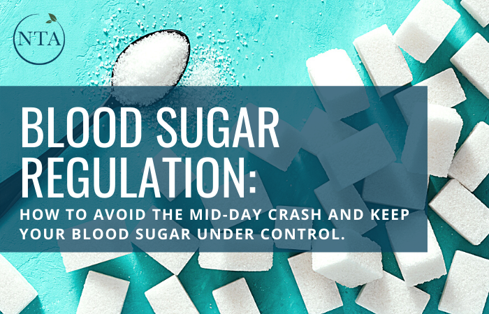 Blood Sugar Regulation: How to Avoid the Mid-Day Crash and Keep your Blood Sugar Under Control